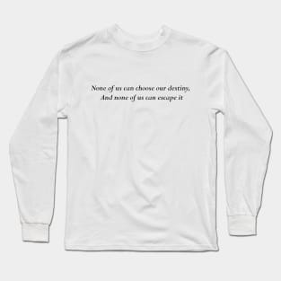 none of us can choose our destiny Long Sleeve T-Shirt